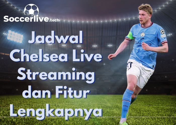 Jadwal Chelsea Live Streaming dan Fitur Lengkapnya