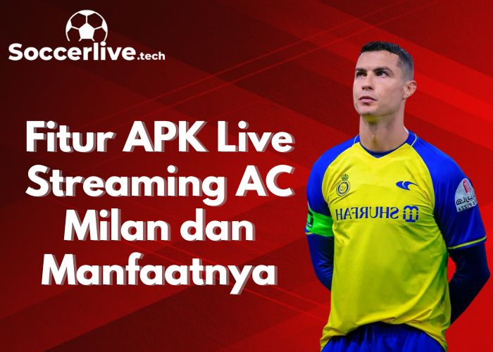 Fitur APK Live Streaming AC Milan dan Manfaatnya